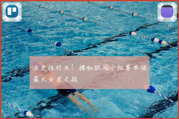 历史性对决！揭秘欧冠小组赛单场最大分差之战