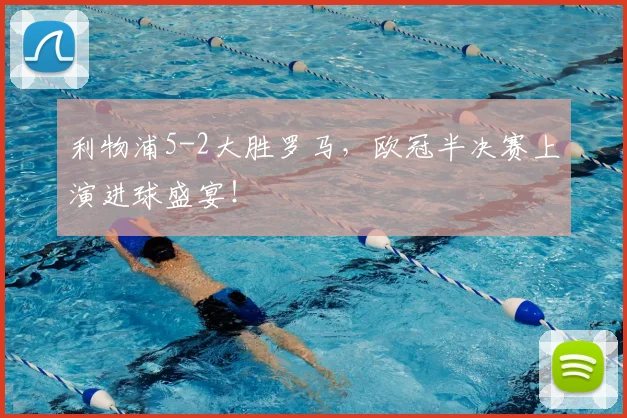 利物浦5-2大胜罗马，欧冠半决赛上演进球盛宴！